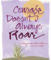 Courage Doesn't Always Roar