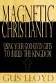 Magnetic Christianity: Using Your God-Given Gifts to Build the Kingdom