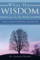 What Has Wisdom Got to Do With It? - 365 Daily Wisdom Confessions and Declarations.