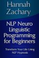 NLP Neuro Linguistic Programming for Beginners: Transform Your Life Using NLP Hypnosis