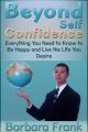 Beyond Self Confidence: Everything You Need to Know to Be Happy and Live the Life You Desire