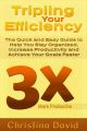 Tripling Your Efficiency: The Quick and Easy Guide to Help You Stay Organized, Increase Productivity and Achieve Your Goals Faster