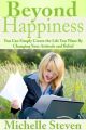 Beyond Happiness: You Can Simply Create the Life You Want By Changing Your Attitude and Belief