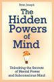 The Hidden Powers of Mind: Unlocking the Secrets of Mental Power and Subconscious Mind