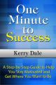 One Minute to Success: A Step-by-Step Guide to Help You Stay Motivated and Get Where You Want to Be