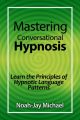 Mastering Conversational Hypnosis: Learn the Principles of Hypnotic Language Patterns
