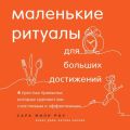 Маленькие ритуалы для больших достижений. 4 простые привычки, которые сделают вас счастливым и эффективным