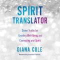 Spirit Translator - Seven Truths for Creating Well-Being and Connecting with Spirit (Unabridged)