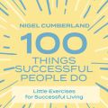 100 Things Successful People Do - Little Exercises for Successful Living (Unabridged)