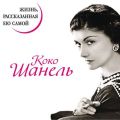 Коко Шанель. Жизнь, рассказанная ею самой