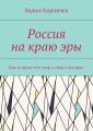 Россия на краю эры. Как на самом деле устроен мир и смысл истории