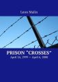 Prison Crosses. April 24, 1999 April6, 2000