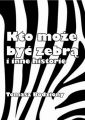 Kto moze byc zebra i inne historie