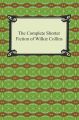 The Complete Shorter Fiction of Wilkie Collins