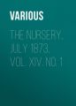 The Nursery, July 1873, Vol. XIV. No. 1 The Nursery, July 1873, Vol. XIV. No. 1