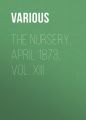 The Nursery, April 1873, Vol. XIII The Nursery, April 1873, Vol. XIII