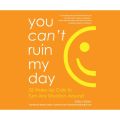 You Can't Ruin My Day - 52 Wake-Up Calls to Turn Any Situation Around (Unabridged)