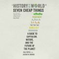 History of the World in Seven Cheap Things