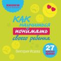 Как научиться понимать своего ребенка: 27 простых правил