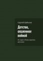 Детство, опаленное войной. Из серии «Очень короткие рассказы»