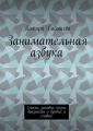 Занимательная азбука. Стихи, загадки, песни, дразнилки о буквах и словах