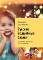 Русские волшебные сказки. Учат добру, творчеству и тяге к знаниям