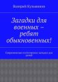 Загадки для военных – ребят обыкновенных! Современные поэтические загадки для детей