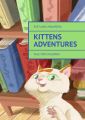 Kittens Adventures. Tale for Children