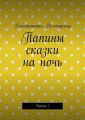 Папины сказки на ночь. Часть 1