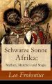Schwarze Sonne Afrika: Mythen, Marchen und Magie