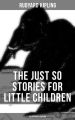 THE JUST SO STORIES FOR LITTLE CHILDREN (Illustrated Edition)