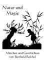 Natur und Magie - Marchen und Geschichten von Berthold Reichel