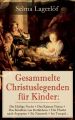 Gesammelte Christuslegenden fur Kinder: Die Heilige Nacht + Des Kaisers Vision + Das Kindlein von Bethlehem + Die Flucht nach Aegypten + Zu Nazareth + Im Tempel...