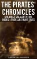 The Pirates' Chronicles: Greatest Sea Adventure Books & Treasure Hunt Tales (70+ Novels, Short Stories & Legends in One Edition)