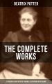 The Complete Works of Beatrix Potter: 22 Children's Books with 650+ Original Illustrations in One Volume