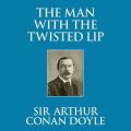 The Man with the Twisted Lip (Unabridged)