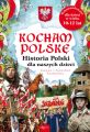 Kocham Polske. Historia Polski dla naszych dzieci