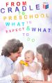 From Cradle to Preschool  What to Expect & What to Do