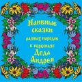 Наивные сказки в пересказе Деда Андрея