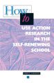 How to Use Action Research in the Self-Renewing School