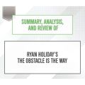 Summary, Analysis, and Review of Ryan Holiday's The Obstacle Is the Way (Unabridged)
