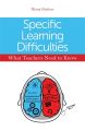 Specific Learning Difficulties - What Teachers Need to Know