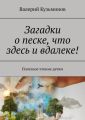 Загадки о песке, что здесь и вдалеке! Полезное чтение детям