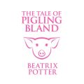 The Tale of Pigling Bland (Unabridged)