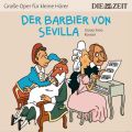Der Barbier von Sevilla - Die ZEIT-Edition "Gro?e Oper f?r kleine H?rer" (Ungek?rzt)