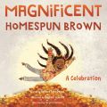 Magnificent Homespun Brown - A Celebration (Unabridged)
