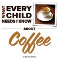 What Every Child Needs To Know About Coffee