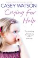 Crying for Help: The Shocking True Story of a Damaged Girl with a Dark Past