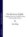 For the Love of Julie: A nightmare come true. A mothers courage. A desperate fight for justice.