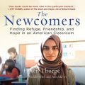 The Newcomers - Finding Refuge, Friendship, and Hope in an American Classroom (Unabridged)